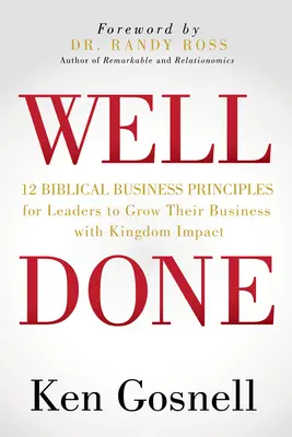 Bien fait : 12 principes d'affaires bibliques pour les leaders afin de développer leur entreprise avec un impact sur le Royaume - Well Done: 12 Biblical Business Principles for Leaders to Grow Their Business with Kingdom Impact