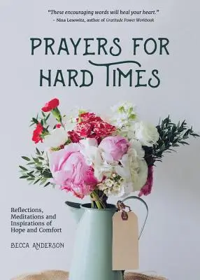 Prières pour les temps difficiles : Réflexions, méditations et inspirations d'espoir et de réconfort - Prayers for Hard Times: Reflections, Meditations and Inspirations of Hope and Comfort