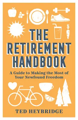 Le manuel de la retraite : Un guide pour tirer le meilleur parti de votre nouvelle liberté - The Retirement Handbook: A Guide to Making the Most of Your Newfound Freedom