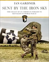 Envoyé par le ciel de fer : l'héritage d'un bataillon de parachutistes américains pendant la Seconde Guerre mondiale - Sent by the Iron Sky: The Legacy of an American Parachute Battalion in World War II