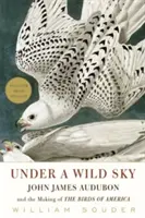 Sous un ciel sauvage : John James Audubon et la création des oiseaux d'Amérique - Under a Wild Sky: John James Audubon and the Making of the Birds of America