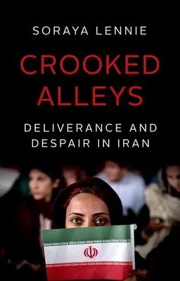 Crooked Alleys : Délivrance et désespoir en Iran - Crooked Alleys: Deliverance and Despair in Iran