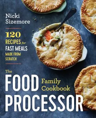 Le livre de cuisine de la famille du robot ménager : 120 recettes pour des repas rapides préparés de A à Z - The Food Processor Family Cookbook: 120 Recipes for Fast Meals Made from Scratch