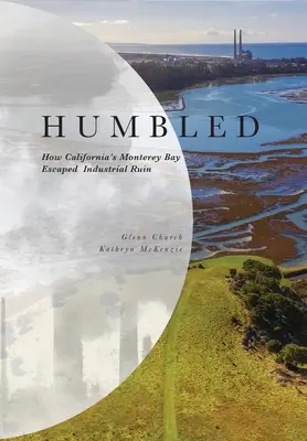 Humbled : Comment la baie de Monterey en Californie a échappé à la ruine industrielle - Humbled: How California's Monterey Bay Escaped Industrial Ruin