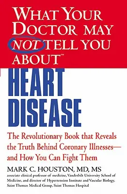 Ce que votre médecin ne vous dit peut-être pas (Tm) : Les maladies cardiaques - What Your Doctor May Not Tell You about (Tm): Heart Disease