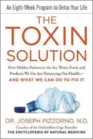 The Toxin Solution : Comment les poisons cachés dans l'air, l'eau, la nourriture et les produits que nous utilisons détruisent notre santé - et ce que nous pouvons faire pour y remédier - The Toxin Solution: How Hidden Poisons in the Air, Water, Food, and Products We Use Are Destroying Our Health--And What We Can Do to Fix I