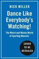 Dansez comme si tout le monde vous regardait ! - Le monde étrange et merveilleux des mascottes sportives - Dance Like Everybody's Watching! - The Weird and Wonderful World of Sporting Mascots