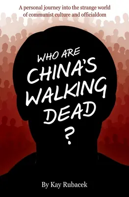 Qui sont les morts-vivants de Chine ? Un voyage personnel dans le monde étrange de la culture et de l'administration communistes - Who Are China's Walking Dead?: A personal journey into the strange world of communist culture and officialdom