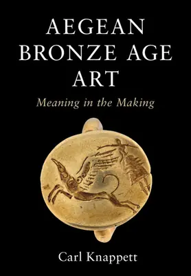 L'art égéen de l'âge du bronze : Le sens en devenir - Aegean Bronze Age Art: Meaning in the Making