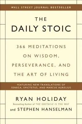 Le stoïcien au quotidien : 366 méditations sur la sagesse, la persévérance et l'art de vivre - The Daily Stoic: 366 Meditations on Wisdom, Perseverance, and the Art of Living