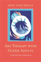 L'art-thérapie avec les personnes âgées : Connectés et autonomes - Art Therapy with Older Adults: Connected and Empowered