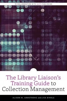 Guide de formation à la gestion des collections à l'usage des agents de liaison des bibliothèques - The Library Liaison's Training Guide to Collection Management