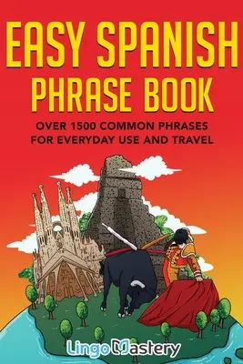 Livre de phrases en espagnol facile : Plus de 1500 phrases courantes pour la vie quotidienne et les voyages - Easy Spanish Phrase Book: Over 1500 Common Phrases For Everyday Use And Travel