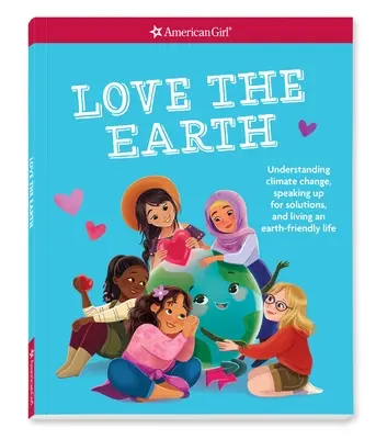 Aimer la Terre : Comprendre le changement climatique, s'exprimer pour des solutions et vivre une vie respectueuse de la Terre - Love the Earth: Understanding Climate Change, Speaking Up for Solutions, and Living an Earth-Friendly Life