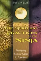 Les pratiques spirituelles du ninja : maîtriser les quatre portes de la liberté - The Spiritual Practices of the Ninja: Mastering the Four Gates to Freedom