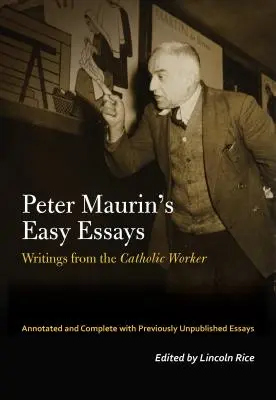 Le radical oublié Peter Maurin : Essais faciles de l'ouvrier catholique - The Forgotten Radical Peter Maurin: Easy Essays from the Catholic Worker