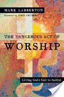 L'acte dangereux de l'adoration : Vivre l'appel de Dieu à la justice - The Dangerous Act of Worship: Living God's Call to Justice