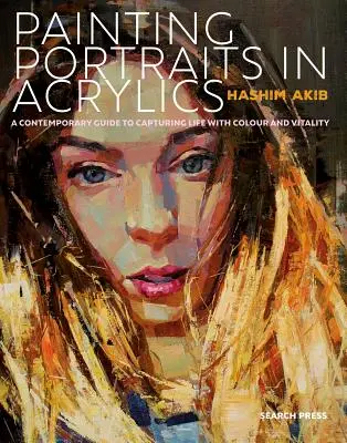 Peindre des portraits à l'acrylique : Guide pratique du portrait contemporain - Painting Portraits in Acrylic: A Practical Guide to Contemporary Portraiture