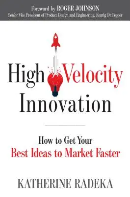 L'innovation à grande vitesse : Comment commercialiser plus rapidement vos meilleures idées - High Velocity Innovation: How to Get Your Best Ideas to Market Faster