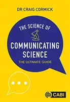 La science de la communication scientifique - Le guide ultime (Cormick Craig (CSIRO Australia)) - Science of Communicating Science - The Ultimate Guide (Cormick Craig (CSIRO Australia))