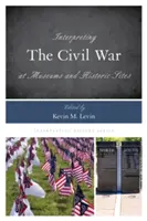 Interpréter la guerre civile dans les musées et les sites historiques - Interpreting the Civil War at Museums and Historic Sites