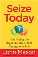 Saisissez l'occasion : Comment le fait de poser les bonnes questions changera votre vie - Seize Today: How Asking the Right Questions Will Change Your Life