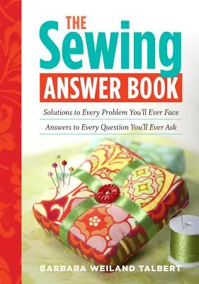 The Sewing Answer Book : Les solutions à tous les problèmes que vous rencontrerez ; les réponses à toutes les questions que vous poserez. - The Sewing Answer Book: Solutions to Every Problem You'll Ever Face; Answers to Every Question You'll Ever Ask
