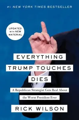 Tout ce que Trump touche meurt : Un stratège républicain parle franchement du pire président de tous les temps - Everything Trump Touches Dies: A Republican Strategist Gets Real about the Worst President Ever