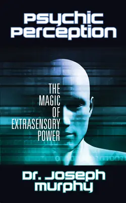 La perception psychique : La magie du pouvoir extrasensoriel - Psychic Perception: The Magic of Extrasensory Power