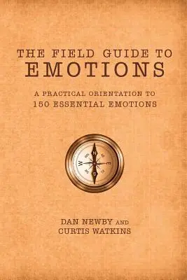 Le guide des émotions : Une orientation pratique vers 150 émotions essentielles - The Field Guide to Emotions: A Practical Orientation to 150 Essential Emotions