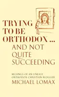 Essayer d'être orthodoxe ... Et ne pas réussir tout à fait - Réflexions d'un blogueur chrétien orthodoxe mal à l'aise - Trying To Be Orthodox ... And Not Quite Succeeding - Musings of an Uneasy Orthodox Christian Blogger