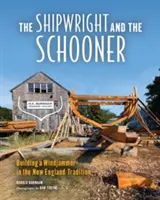 Le charpentier et la goélette : Construire un Windjammer dans la tradition de la Nouvelle-Angleterre - The Shipwright and the Schooner: Building a Windjammer in the New England Tradition