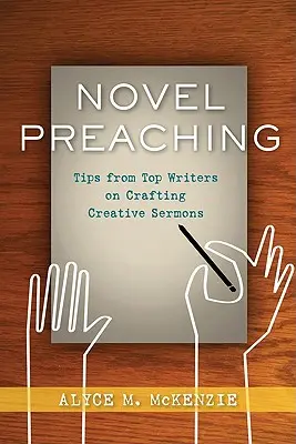 La prédication par le roman : les conseils des meilleurs écrivains pour élaborer des sermons créatifs - Novel Preaching: Tips from Top Writers on Crafting Creative Sermons