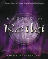 La magie du Reiki : L'énergie focalisée pour la guérison, le rituel et le développement spirituel - Magick of Reiki: Focused Energy for Healing, Ritual, & Spiritual Development