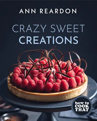 How to Cook That : Crazy Sweet Creations (Dessert Cookbook) - How to Cook That: Crazy Sweet Creations (Dessert Cookbook)