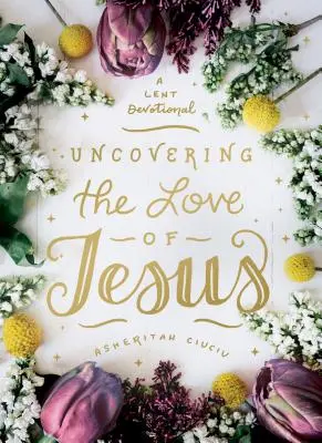 Découvrir l'amour de Jésus : Une dévotion pour le Carême - Uncovering the Love of Jesus: A Lent Devotional