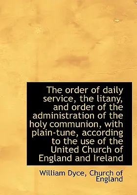 L'ordre du service quotidien, la litanie et l'ordre de l'administration de la Sainte Communion, avec - The Order of Daily Service, the Litany, and Order of the Administration of the Holy Communion, with