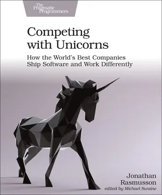 La concurrence des licornes : Comment les meilleures entreprises du monde expédient des logiciels et travaillent différemment - Competing with Unicorns: How the World's Best Companies Ship Software and Work Differently