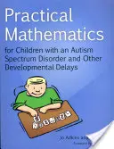 Mathématiques pratiques pour les enfants atteints de troubles du spectre autistique et d'autres retards de développement - Practical Mathematics for Children with an Autism Spectrum Disorder and Other Developmental Delays