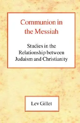 Communion dans le Messie : Études sur les relations entre le judaïsme et le christianisme - Communion in the Messiah: Studies in the Relationship Between Judaism and Christianity