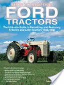 Comment restaurer les tracteurs Ford : Le guide ultime pour reconstruire et restaurer les tracteurs de la série N et des séries ultérieures 1939-1962 - How to Restore Ford Tractors: The Ultimate Guide to Rebuilding and Restoring N-Series and Later Tractors 1939-1962