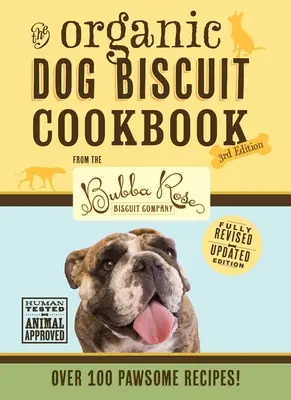 The Organic Dog Biscuit Cookbook (the Revised & Expanded Third Edition), 3 : Featuring Over 100 Pawsome Recipes from the Bubba Rose Biscuit Company ! (D - The Organic Dog Biscuit Cookbook (the Revised & Expanded Third Edition), 3: Featuring Over 100 Pawsome Recipes from the Bubba Rose Biscuit Company! (D