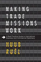 Faire fonctionner les missions commerciales : Guide des meilleures pratiques en matière d'affaires internationales et de diplomatie commerciale - Making Trade Missions Work: A Best Practice Guide to International Business and Commercial Diplomacy