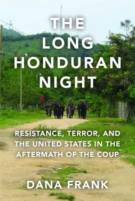 La longue nuit hondurienne : La résistance, la terreur et les États-Unis au lendemain du coup d'État - The Long Honduran Night: Resistance, Terror, and the United States in the Aftermath of the Coup