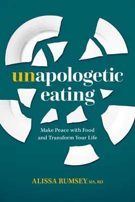 Unapologetic Eating : Faire la paix avec la nourriture et transformer sa vie - Unapologetic Eating: Make Peace with Food and Transform Your Life