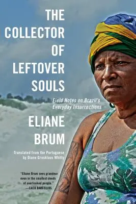 Le collectionneur d'âmes restantes : Notes de terrain sur les insurrections quotidiennes au Brésil - The Collector of Leftover Souls: Field Notes on Brazil's Everyday Insurrections