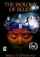 La biologie de la croyance - Libérer le pouvoir de la conscience, de la matière et des miracles - Biology of Belief - Unleashing the Power of Consciousness, Matter & Miracles