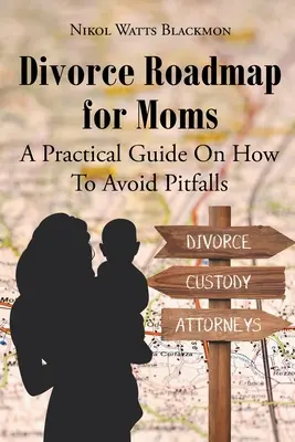 Divorce Roadmap for Moms : un guide pratique pour éviter les pièges - Divorce Roadmap for Moms: A Practical Guide On How To Avoid Pitfalls