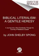 Le littéralisme biblique : Une hérésie païenne : Un voyage dans un nouveau christianisme à travers la porte de l'Évangile de Matthieu - Biblical Literalism: A Gentile Heresy: A Journey Into a New Christianity Through the Doorway of Matthew's Gospel