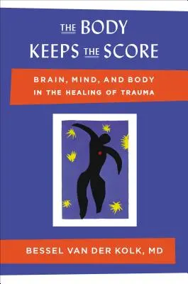 Le corps marque les points : le cerveau, l'esprit et le corps dans la guérison des traumatismes - The Body Keeps the Score: Brain, Mind, and Body in the Healing of Trauma